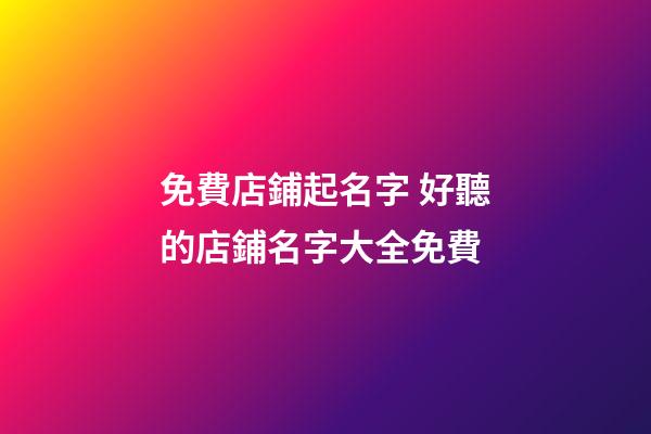 免費店鋪起名字 好聽的店鋪名字大全免費-第1張-店鋪起名-玄機派